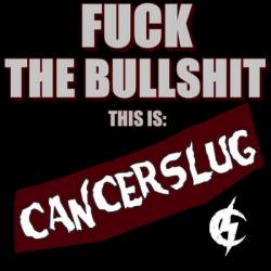 Fuck the Bullshit This Is Cancerslug